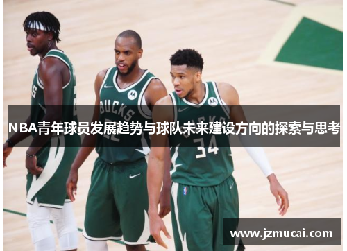 NBA青年球员发展趋势与球队未来建设方向的探索与思考