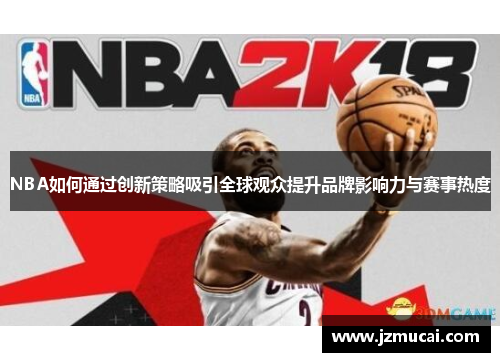 NBA如何通过创新策略吸引全球观众提升品牌影响力与赛事热度